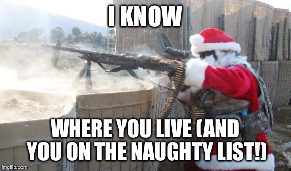 I KNOW WHERE YOU LIVE (AND YOU ON THE NAUGHTY LIST!) | made w/ Imgflip meme maker