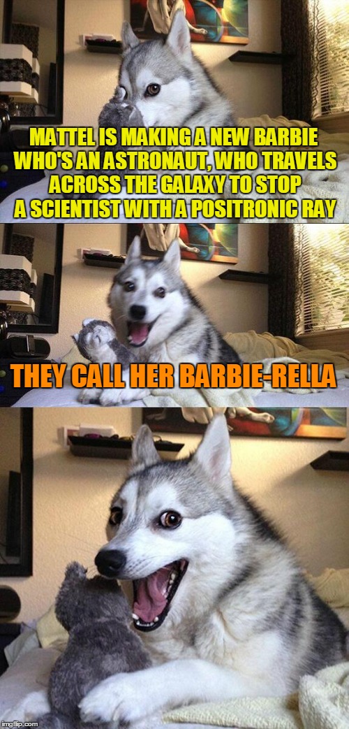 Bad Pun Dog's quite Fonda this one | MATTEL IS MAKING A NEW BARBIE WHO'S AN ASTRONAUT, WHO TRAVELS ACROSS THE GALAXY TO STOP A SCIENTIST WITH A POSITRONIC RAY; THEY CALL HER BARBIE-RELLA | image tagged in memes,bad pun dog,late night memes,jane fonda,late night movies,barbarella | made w/ Imgflip meme maker