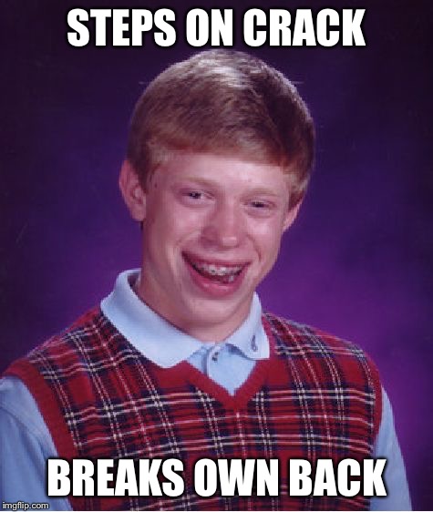Bad Luck Brian Meme | STEPS ON CRACK BREAKS OWN BACK | image tagged in memes,bad luck brian | made w/ Imgflip meme maker