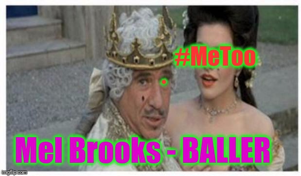 #MeToo . Mel Brooks - BALLER | made w/ Imgflip meme maker