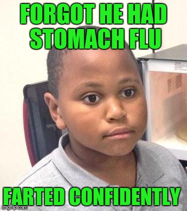 Minor Mistake Marvin Meme | FORGOT HE HAD STOMACH FLU; FARTED CONFIDENTLY | image tagged in memes,minor mistake marvin | made w/ Imgflip meme maker