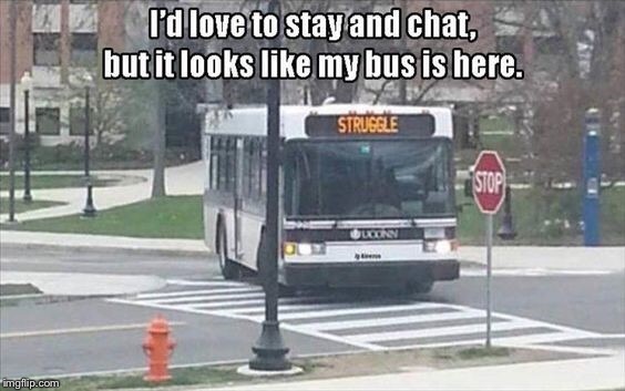 Less bread, more jam | I’D LOVE TO STAY AND CHAT,  BUT IT LOOKS LIKE MY BUS IS HERE. | image tagged in memes,transit week,bus | made w/ Imgflip meme maker
