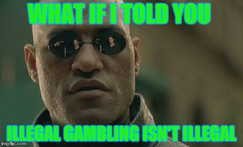 Matrix Morpheus Meme | WHAT IF I TOLD YOU; ILLEGAL GAMBLING ISN'T ILLEGAL | image tagged in memes,matrix morpheus | made w/ Imgflip meme maker