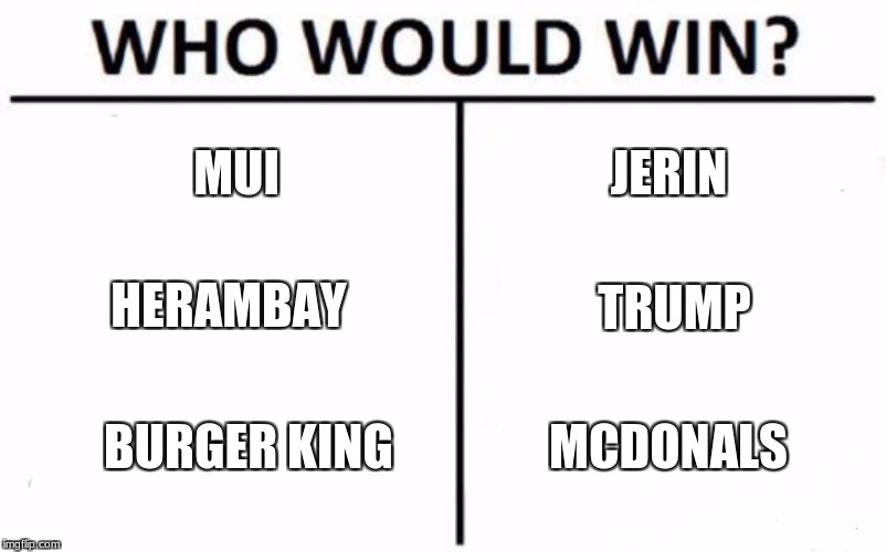 Who Would Win? Meme | MUI; JERIN; HERAMBAY; TRUMP; BURGER KING; MCDONALS | image tagged in memes,who would win,donald trump | made w/ Imgflip meme maker
