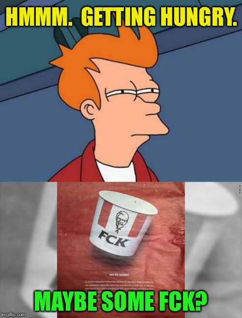 I want chicken, however you spell it. | HMMM.  GETTING HUNGRY. MAYBE SOME FCK? | image tagged in memes,funny,kfc,futurama fry | made w/ Imgflip meme maker