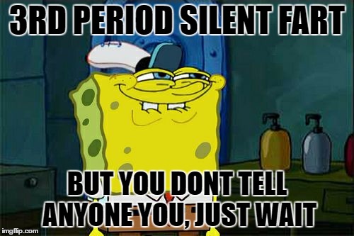 Don't You Squidward | 3RD PERIOD SILENT FART; BUT YOU DONT TELL ANYONE
YOU, JUST WAIT | image tagged in memes,dont you squidward | made w/ Imgflip meme maker
