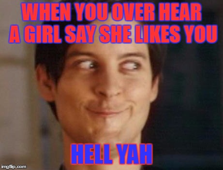 Spiderman Peter Parker | WHEN YOU OVER HEAR A GIRL SAY SHE LIKES YOU; HELL YAH | image tagged in memes,spiderman peter parker | made w/ Imgflip meme maker