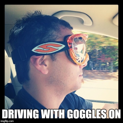 Driving With Goggles On | DRIVING WITH GOGGLES ON | image tagged in funny | made w/ Imgflip meme maker