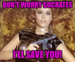 DON'T WORRY SOCRATES I'LL SAVE YOU! | made w/ Imgflip meme maker