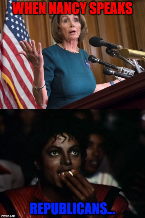 Oh go on, and on, and on... | WHEN NANCY SPEAKS; REPUBLICANS... | image tagged in memes,funny memes,nancy pelosi,what will she say next | made w/ Imgflip meme maker