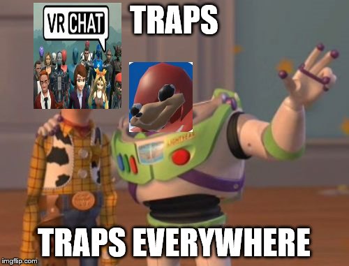 X, X Everywhere | TRAPS; TRAPS EVERYWHERE | image tagged in memes,x x everywhere | made w/ Imgflip meme maker