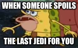 Spongegar | WHEN SOMEONE SPOILS; THE LAST JEDI FOR YOU | image tagged in memes,spongegar | made w/ Imgflip meme maker