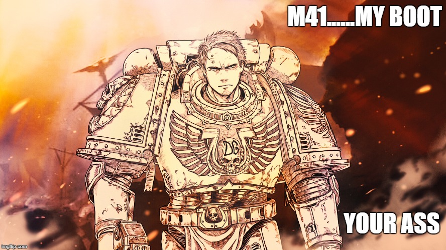 M41......MY BOOT; YOUR ASS | image tagged in warhammer40k | made w/ Imgflip meme maker