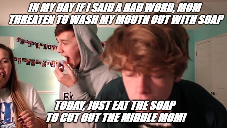 tide pod challenge | IN MY DAY IF I SAID A BAD WORD, MOM THREATEN TO WASH MY MOUTH OUT WITH SOAP; TODAY, JUST EAT THE SOAP TO CUT OUT THE MIDDLE MOM! | image tagged in tide pod challenge | made w/ Imgflip meme maker