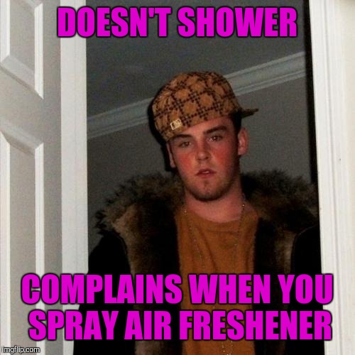 Scumbag Steve | DOESN'T SHOWER; COMPLAINS WHEN YOU SPRAY AIR FRESHENER | image tagged in memes,scumbag steve | made w/ Imgflip meme maker