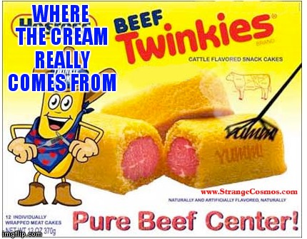 Mmmmmmm.... |  WHERE THE CREAM REALLY COMES FROM | image tagged in twinkie,where's the beef | made w/ Imgflip meme maker
