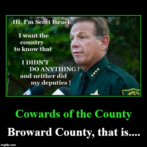 Cowards of the County | image tagged in demotivationals,not funny,cowards of the county,broward county,sheriff,scott israel | made w/ Imgflip demotivational maker