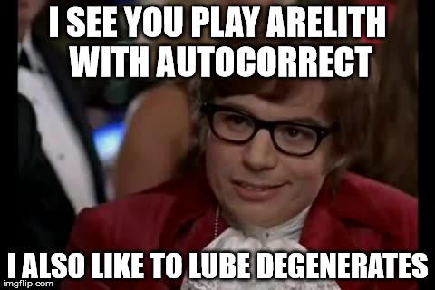 I also like to live dangerously | I SEE YOU PLAY ARELITH WITH AUTOCORRECT; I ALSO LIKE TO LUBE DEGENERATES | image tagged in i also like to live dangerously | made w/ Imgflip meme maker