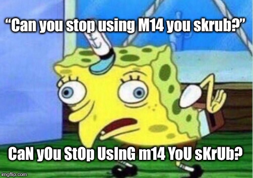 Trash talking back to CT like.. | “Can you stop using M14 you skrub?”; CaN yOu StOp UsInG m14 YoU sKrUb? | image tagged in memes,mocking spongebob | made w/ Imgflip meme maker