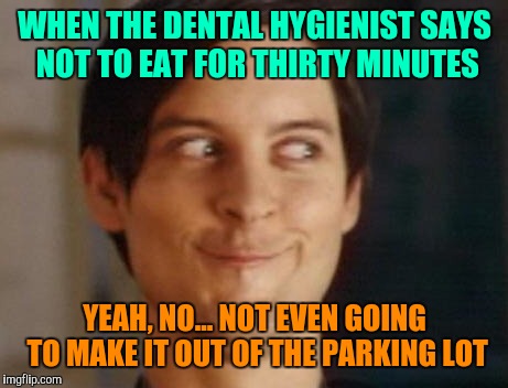 After your appointment | WHEN THE DENTAL HYGIENIST SAYS NOT TO EAT FOR THIRTY MINUTES; YEAH, NO... NOT EVEN GOING TO MAKE IT OUT OF THE PARKING LOT | image tagged in memes,spiderman peter parker | made w/ Imgflip meme maker