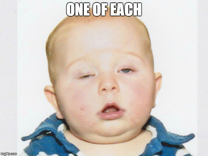 Stoner Baby | ONE OF EACH | image tagged in stoner baby | made w/ Imgflip meme maker