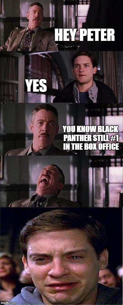 Peter Parker Cry | HEY PETER; YES; YOU KNOW BLACK PANTHER STILL #1 IN THE BOX OFFICE | image tagged in memes,peter parker cry | made w/ Imgflip meme maker