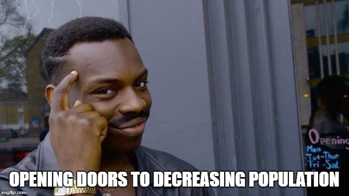 Roll Safe Think About It Meme | OPENING DOORS TO DECREASING POPULATION | image tagged in memes,roll safe think about it | made w/ Imgflip meme maker