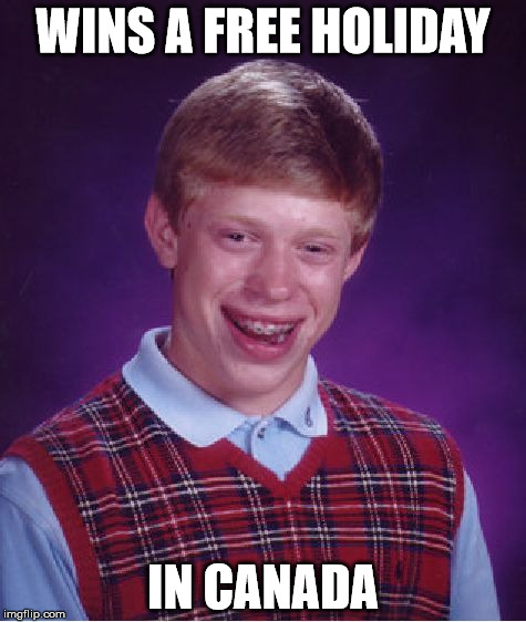 Bad Luck Brian Meme | WINS A FREE HOLIDAY; IN CANADA | image tagged in memes,bad luck brian | made w/ Imgflip meme maker