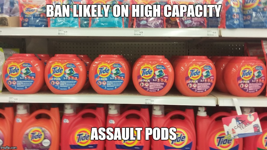 Tide pods | BAN LIKELY ON HIGH CAPACITY; ASSAULT PODS | image tagged in tide pods | made w/ Imgflip meme maker