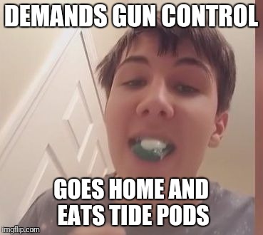 Tide Pod Challenge  | DEMANDS GUN CONTROL; GOES HOME AND EATS TIDE PODS | image tagged in tide pod challenge | made w/ Imgflip meme maker