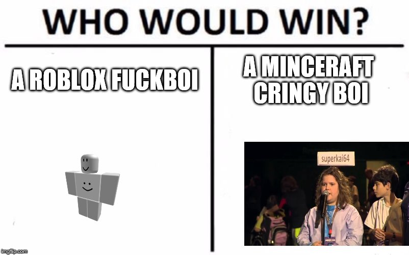 Who Would Win? Meme | A ROBLOX FUCKBOI; A MINCERAFT CRINGY BOI | image tagged in memes,who would win | made w/ Imgflip meme maker