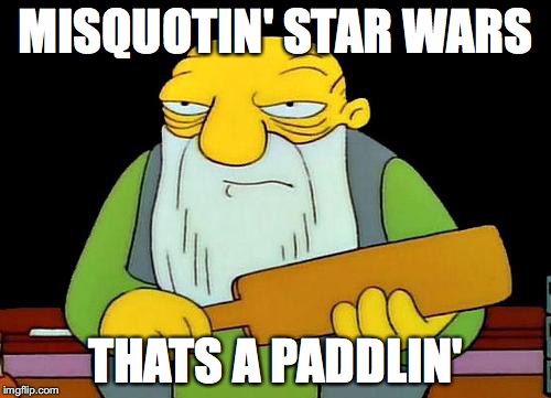 That's a paddlin' Meme | MISQUOTIN' STAR WARS; THATS A PADDLIN' | image tagged in memes,that's a paddlin' | made w/ Imgflip meme maker