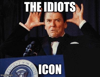 Moose Reagan | THE IDIOTS; ICON | image tagged in moose reagan | made w/ Imgflip meme maker