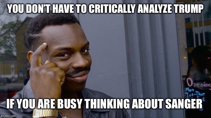 Roll Safe Think About It Meme | YOU DON’T HAVE TO CRITICALLY ANALYZE TRUMP IF YOU ARE BUSY THINKING ABOUT SANGER | image tagged in memes,roll safe think about it | made w/ Imgflip meme maker