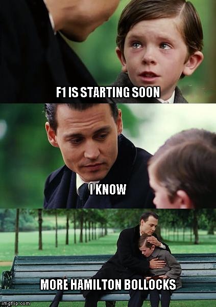 Finding Neverland | F1 IS STARTING SOON; I KNOW; MORE HAMILTON BOLLOCKS | image tagged in memes,finding neverland | made w/ Imgflip meme maker