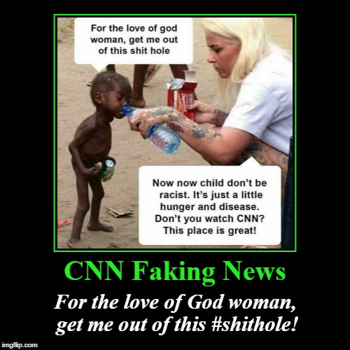 CNN Faking News | CNN Faking News | For the love of God woman, get me out of this #shithole! | image tagged in demotivationals,not funny,cnn faking news,fake news,shitholes | made w/ Imgflip demotivational maker