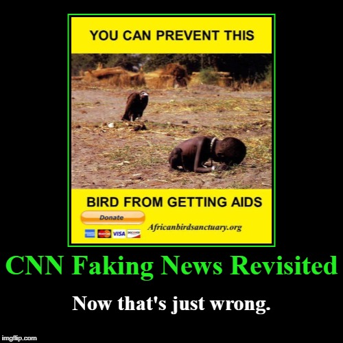 CNN Faking News Revisited | CNN Faking News Revisited | Now that's just wrong. | image tagged in demotivationals,not funny,crimes against humanity,cnn,clinton news network,hillaryclintonnews | made w/ Imgflip demotivational maker