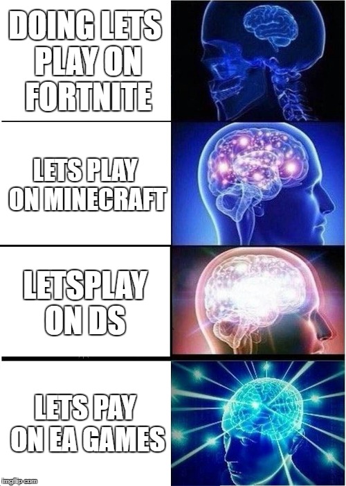 Expanding Brain Meme | DOING LETS PLAY ON FORTNITE; LETS PLAY ON MINECRAFT; LETSPLAY ON DS; LETS PAY ON EA GAMES | image tagged in memes,expanding brain | made w/ Imgflip meme maker