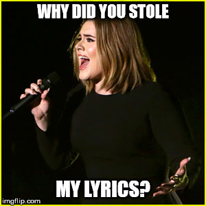 Live Adele | WHY DID YOU STOLE MY LYRICS? | image tagged in live adele | made w/ Imgflip meme maker