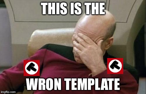 Captain Picard Facepalm Meme | THIS IS THE WRON TEMPLATE | image tagged in memes,captain picard facepalm | made w/ Imgflip meme maker