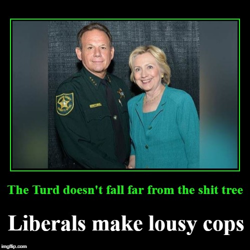The Turd doesn't fall far from the shit tree | The Turd doesn't fall far from the shit tree | Liberals make lousy cops | image tagged in demotivationals,sheriff scott israel,broward cowards,ready for hillary,turd,shit tree | made w/ Imgflip demotivational maker