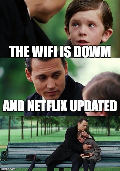 Finding Neverland | THE WIFI IS DOWM; AND NETFLIX UPDATED | image tagged in memes,finding neverland | made w/ Imgflip meme maker
