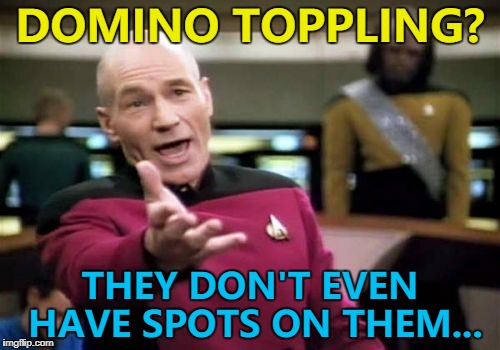 Unless they're all double blank... :) | DOMINO TOPPLING? THEY DON'T EVEN HAVE SPOTS ON THEM... | image tagged in memes,picard wtf,domino toppling | made w/ Imgflip meme maker