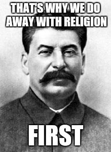 THAT'S WHY WE DO AWAY WITH RELIGION FIRST | made w/ Imgflip meme maker