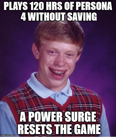 Power Surge's takes no prisoner | PLAYS 120 HRS OF PERSONA 4 WITHOUT SAVING; A POWER SURGE RESETS THE GAME | image tagged in memes,bad luck brian,power surge,persona 4 | made w/ Imgflip meme maker