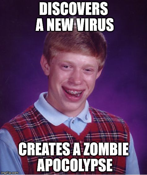 Never discover advances in science | DISCOVERS A NEW VIRUS; CREATES A ZOMBIE APOCOLYPSE | image tagged in memes,bad luck brian | made w/ Imgflip meme maker