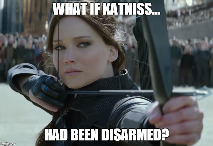 WHAT IF KATNISS... HAD BEEN DISARMED? | made w/ Imgflip meme maker