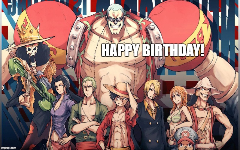 HAPPY BIRTHDAY! | image tagged in straw hat pirates one piece | made w/ Imgflip meme maker