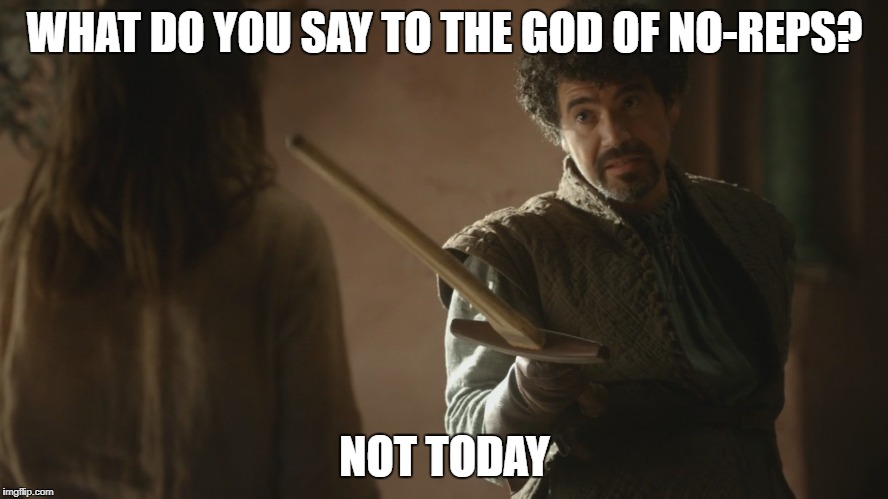 What do we say to the god of death? | WHAT DO YOU SAY TO THE GOD OF NO-REPS? NOT TODAY | image tagged in what do we say to the god of death | made w/ Imgflip meme maker