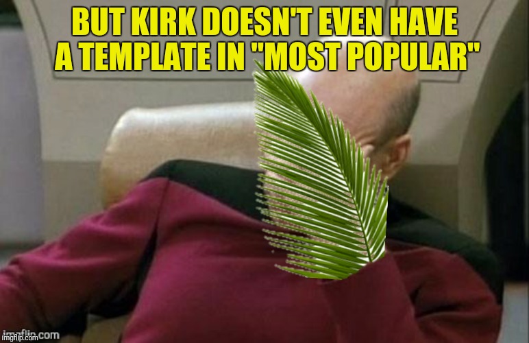BUT KIRK DOESN'T EVEN HAVE A TEMPLATE IN "MOST POPULAR" | made w/ Imgflip meme maker